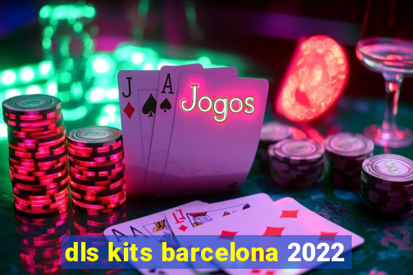 dls kits barcelona 2022